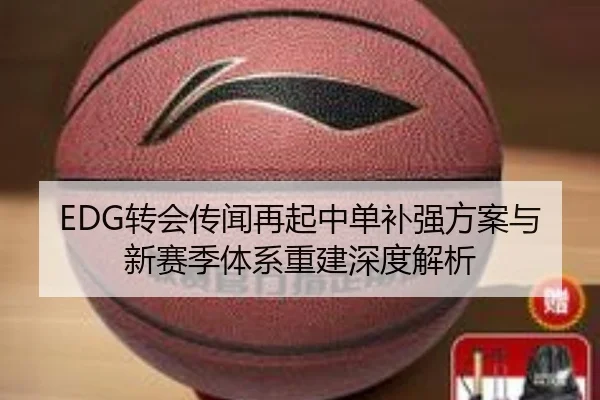 EDG转会传闻再起中单补强方案与新赛季体系重建深度解析 - JiuboSports